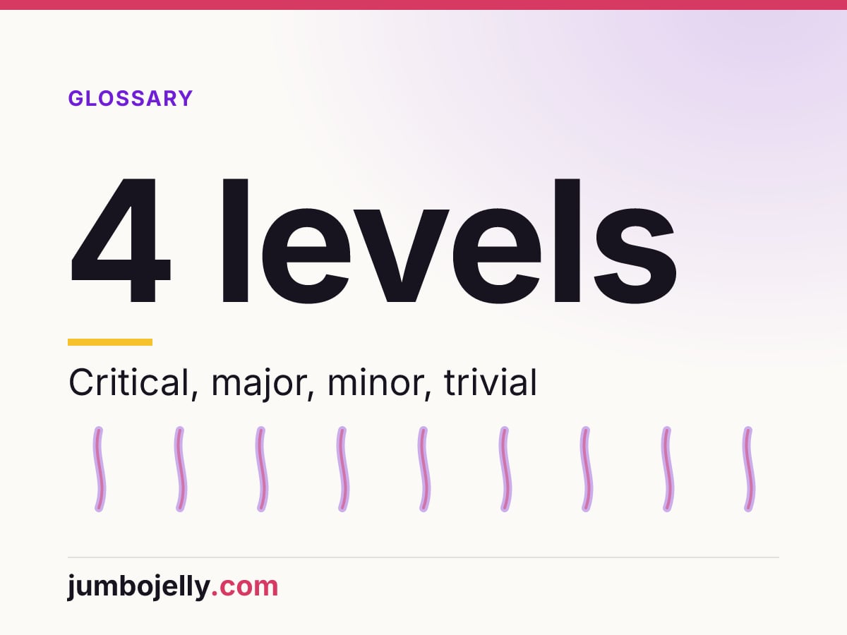 4 levels: Critical, major, minor, trivial