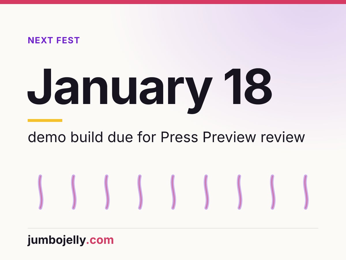 January 18: demo build due for Press Preview review